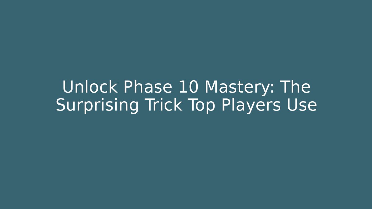 Unlock Phase 10 Mastery: The Surprising Trick Top Players Use