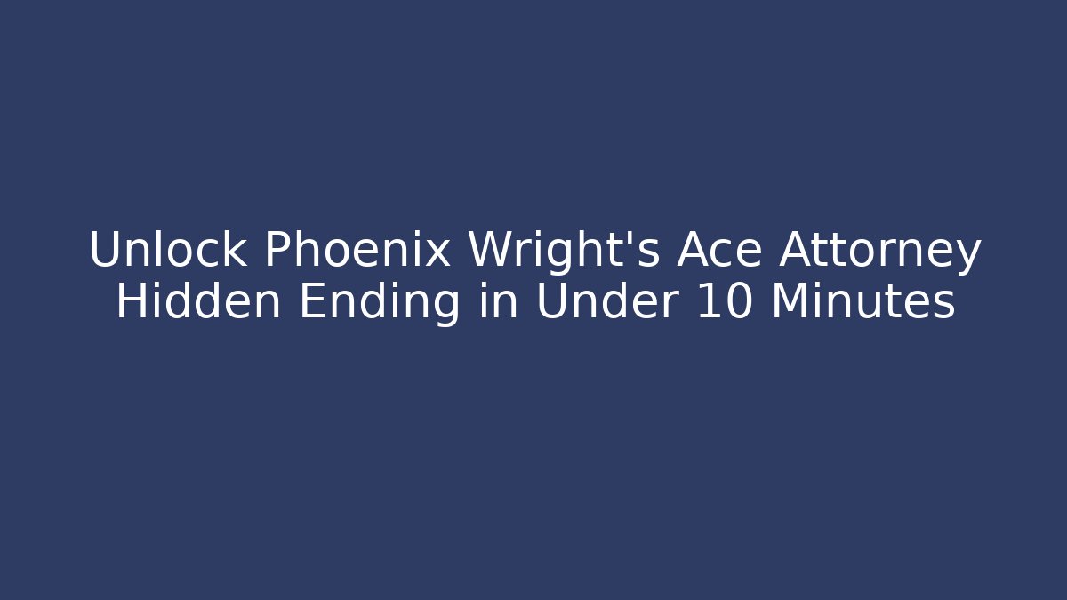 Unlock Phoenix Wright's Ace Attorney Hidden Ending in Under 10 Minutes