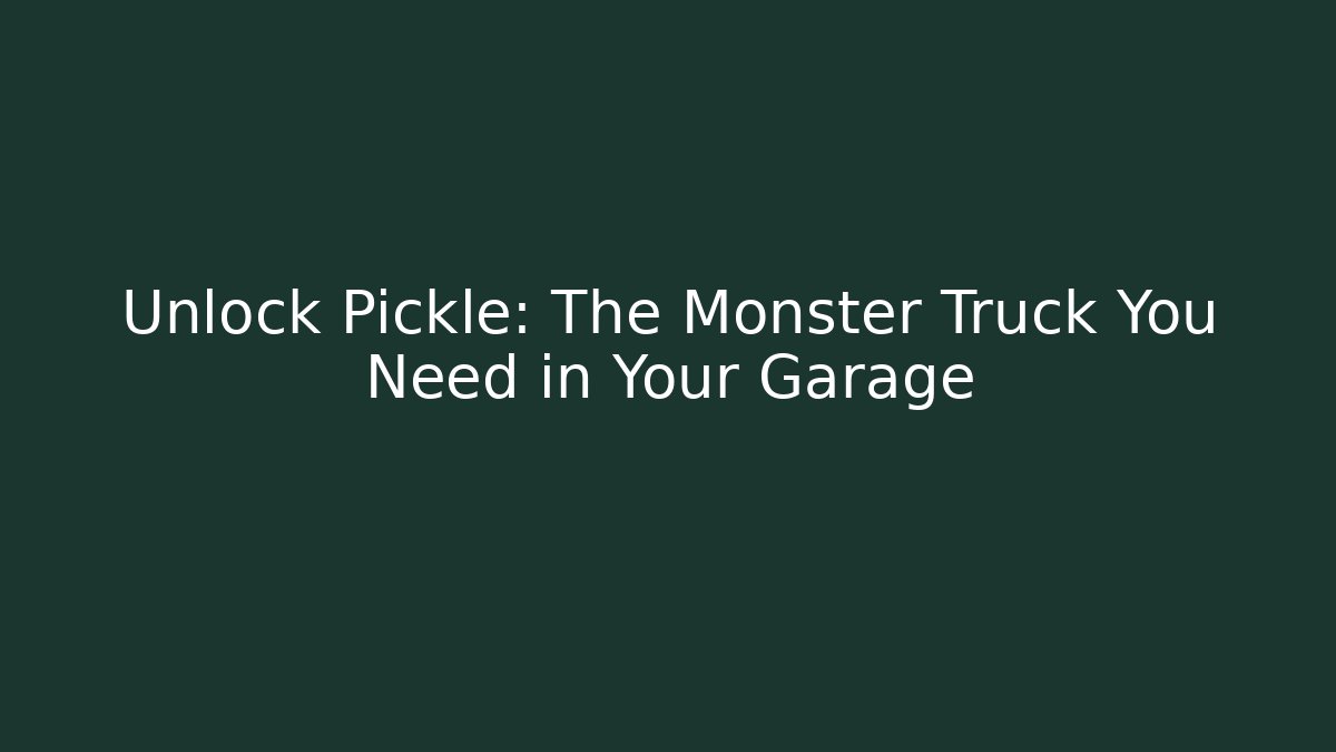 Unlock Pickle: The Monster Truck You Need in Your Garage