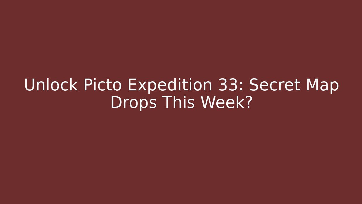 Unlock Picto Expedition 33: Secret Map Drops This Week?