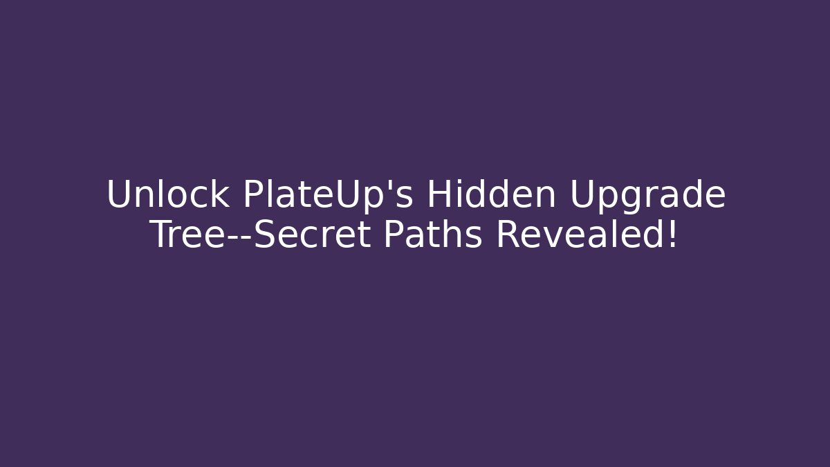 Unlock PlateUp’s Hidden Upgrade Tree—Secret Paths Revealed! - Método de Aprovação