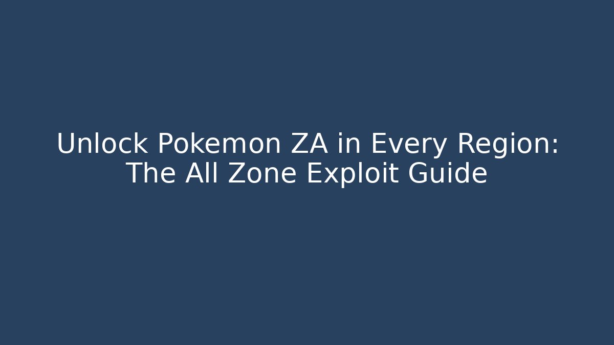 Unlock Pokémon ZA in Every Region: The All Zone Exploit Guide - Método de Aprovação
