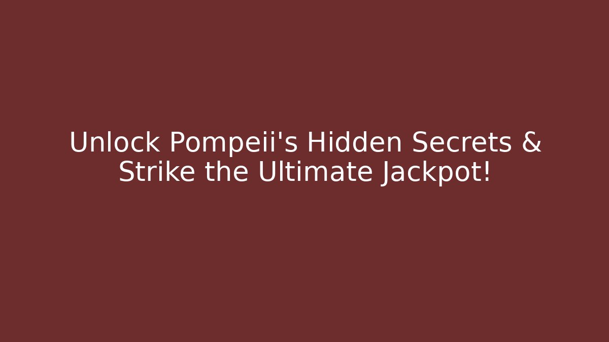 Unlock Pompeii's Hidden Secrets & Strike the Ultimate Jackpot!