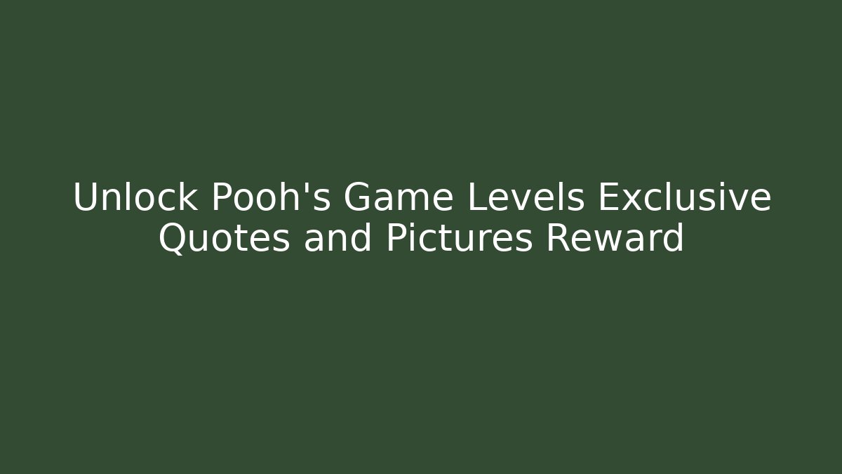 Unlock Pooh's Game Levels Exclusive Quotes and Pictures Reward