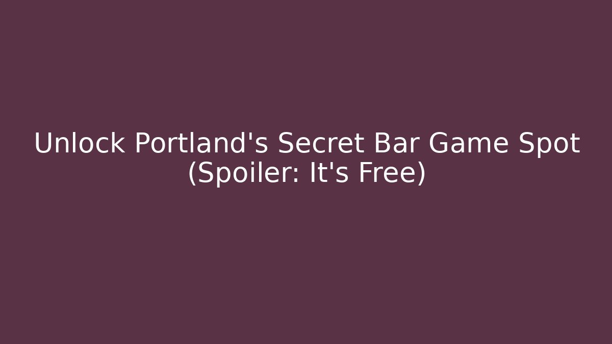 Unlock Portland's Secret Bar Game Spot (Spoiler: It's Free)