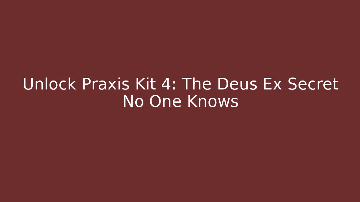 Unlock Praxis Kit 4: The Deus Ex Secret No One Knows - Método de Aprovação