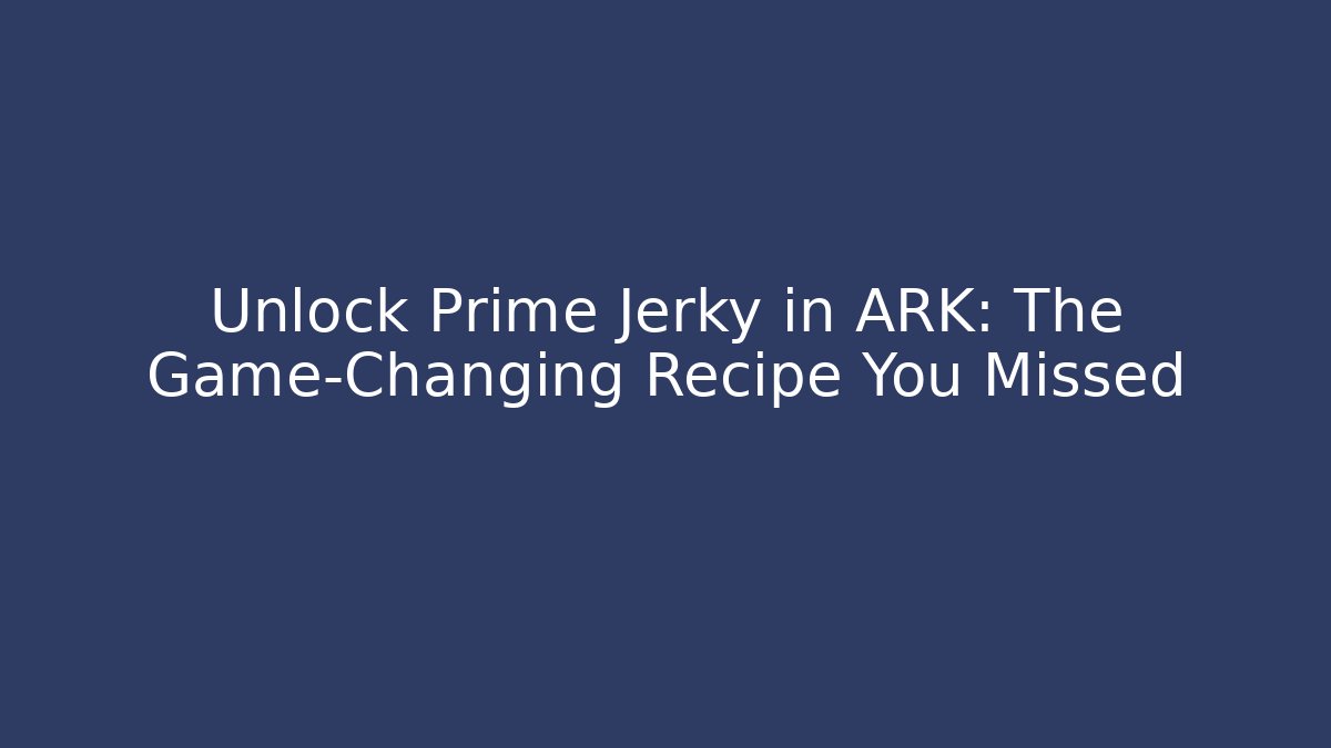 Unlock Prime Jerky in ARK: The Game-Changing Recipe You Missed