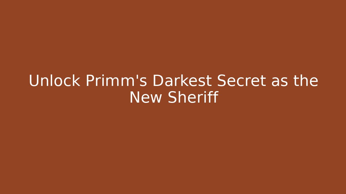 Unlock Primm's Darkest Secret as the New Sheriff