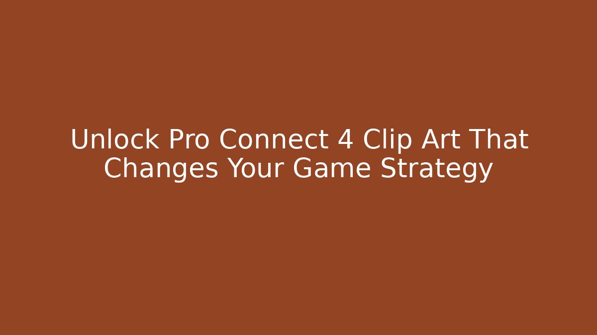 Unlock Pro Connect 4 Clip Art That Changes Your Game Strategy