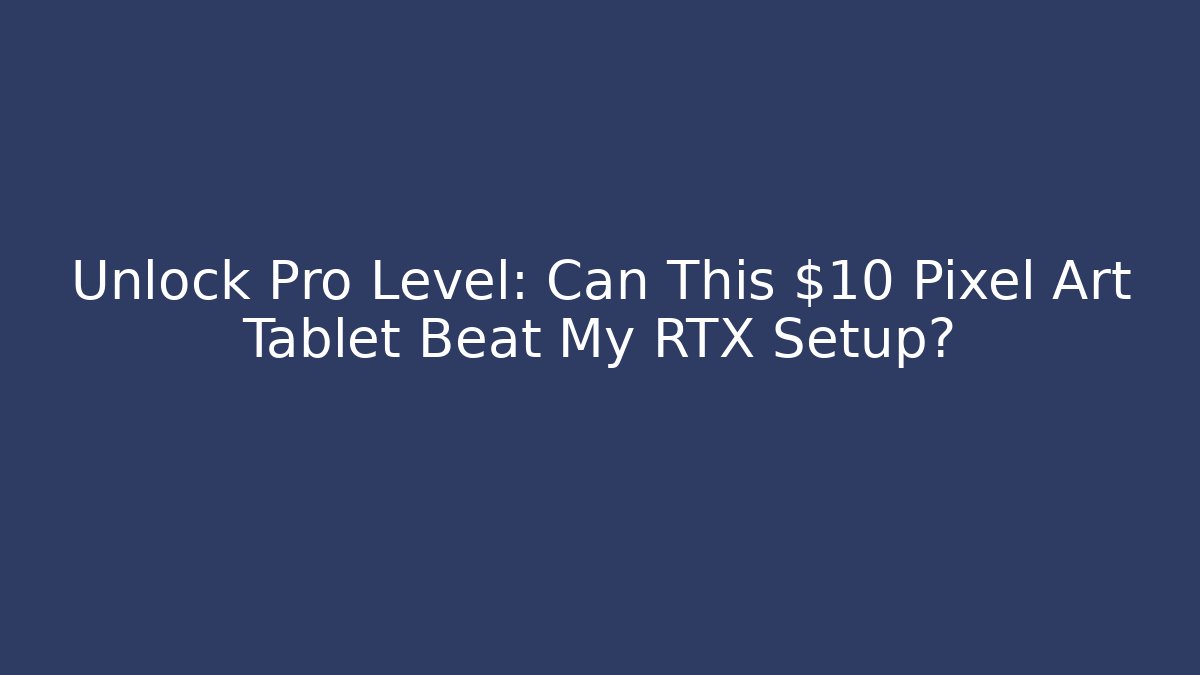 Unlock Pro Level: Can This $10 Pixel Art Tablet Beat My RTX Setup?
