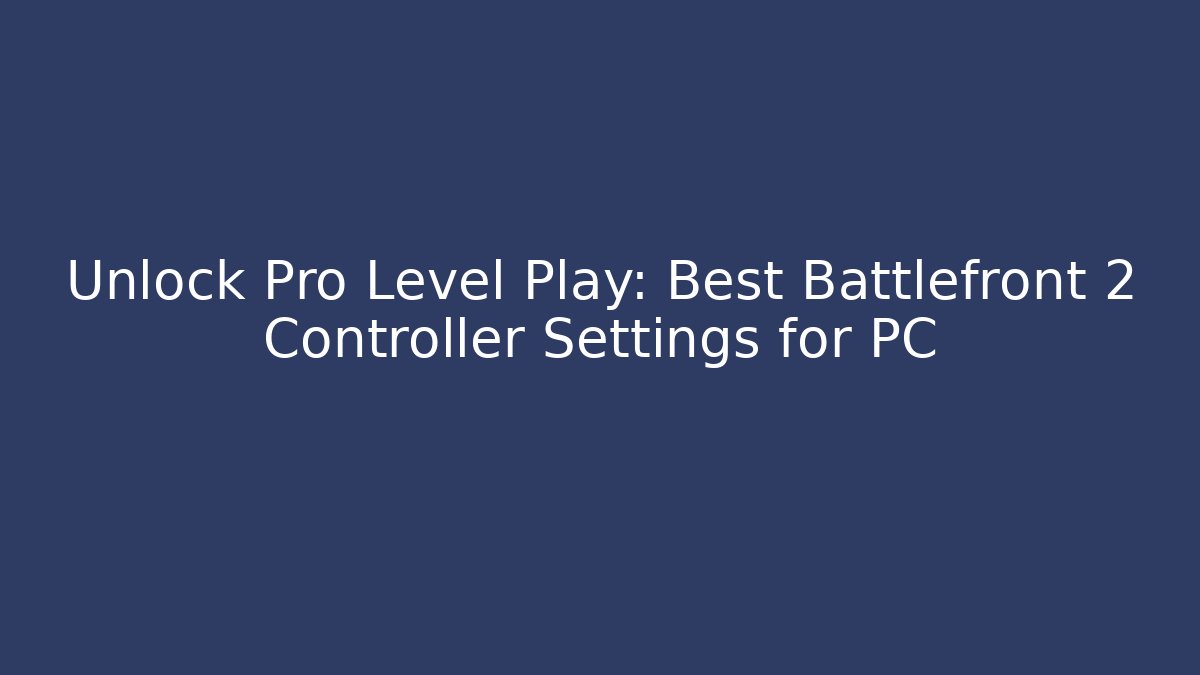 Unlock Pro Level Play: Best Battlefront 2 Controller Settings for PC - Método de Aprovação