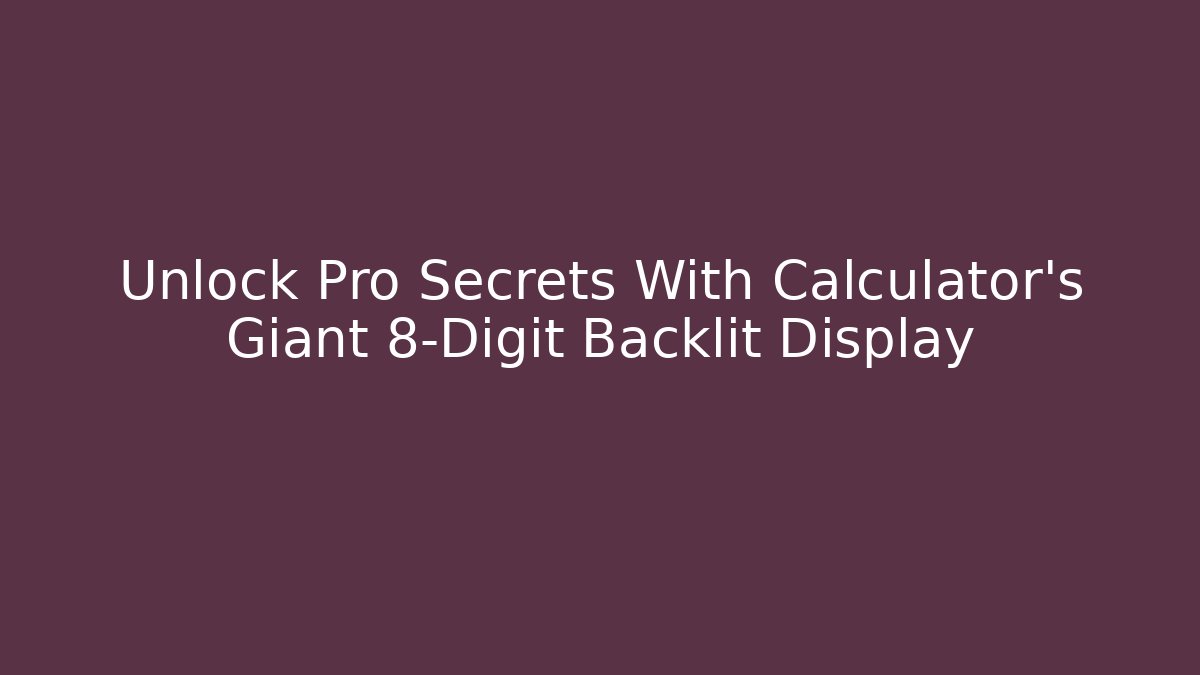 Unlock Pro Secrets With Calculator’s Giant 8-Digit Backlit Display