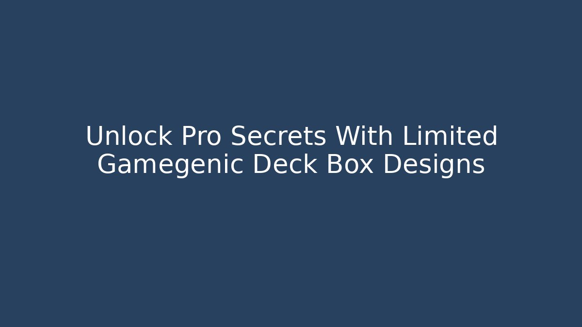 Unlock Pro Secrets With Limited Gamegenic Deck Box Designs