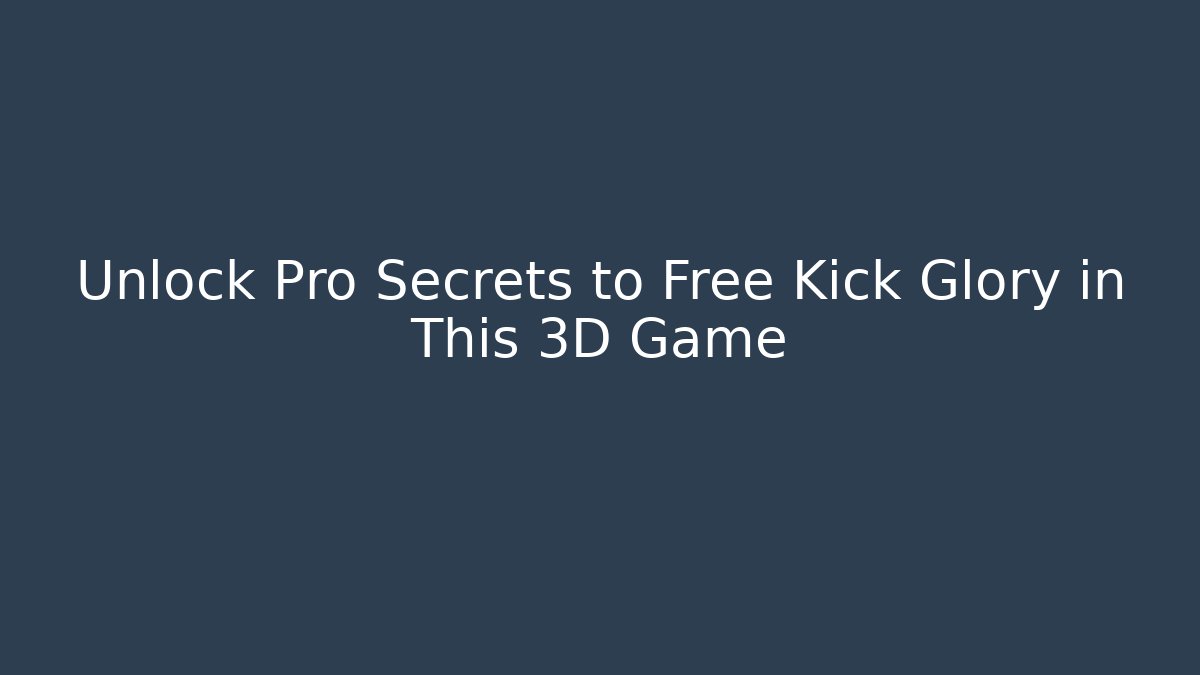 Unlock Pro Secrets to Free Kick Glory in This 3D Game
