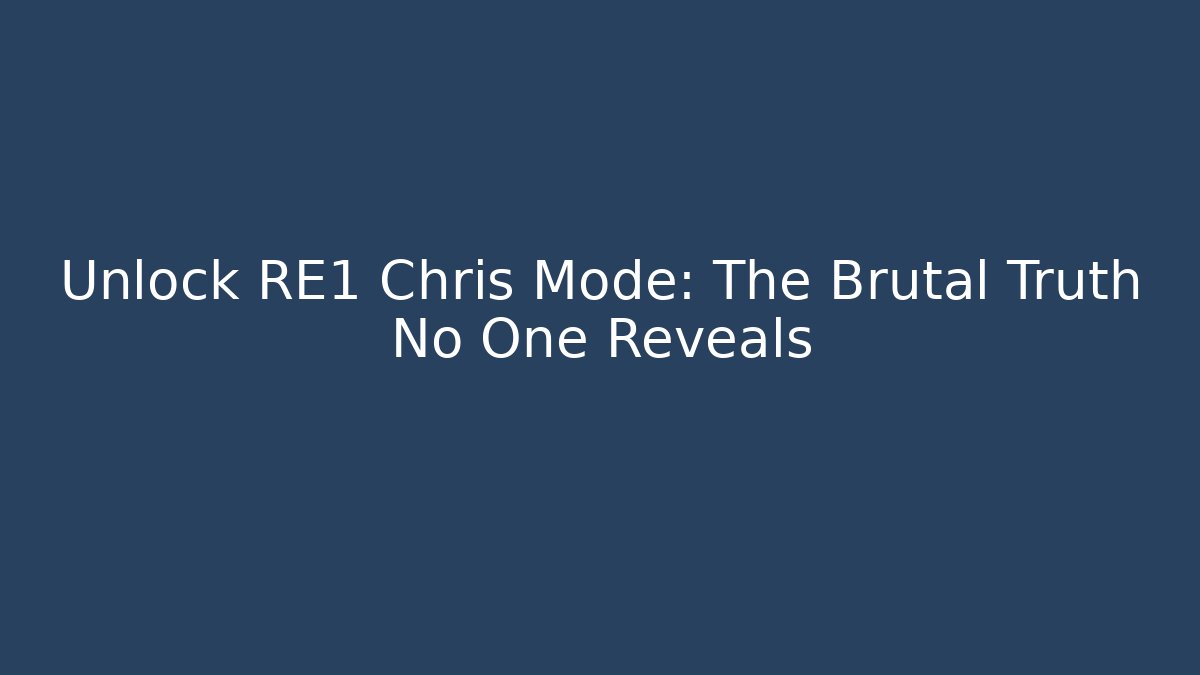 Unlock RE1 Chris Mode: The Brutal Truth No One Reveals