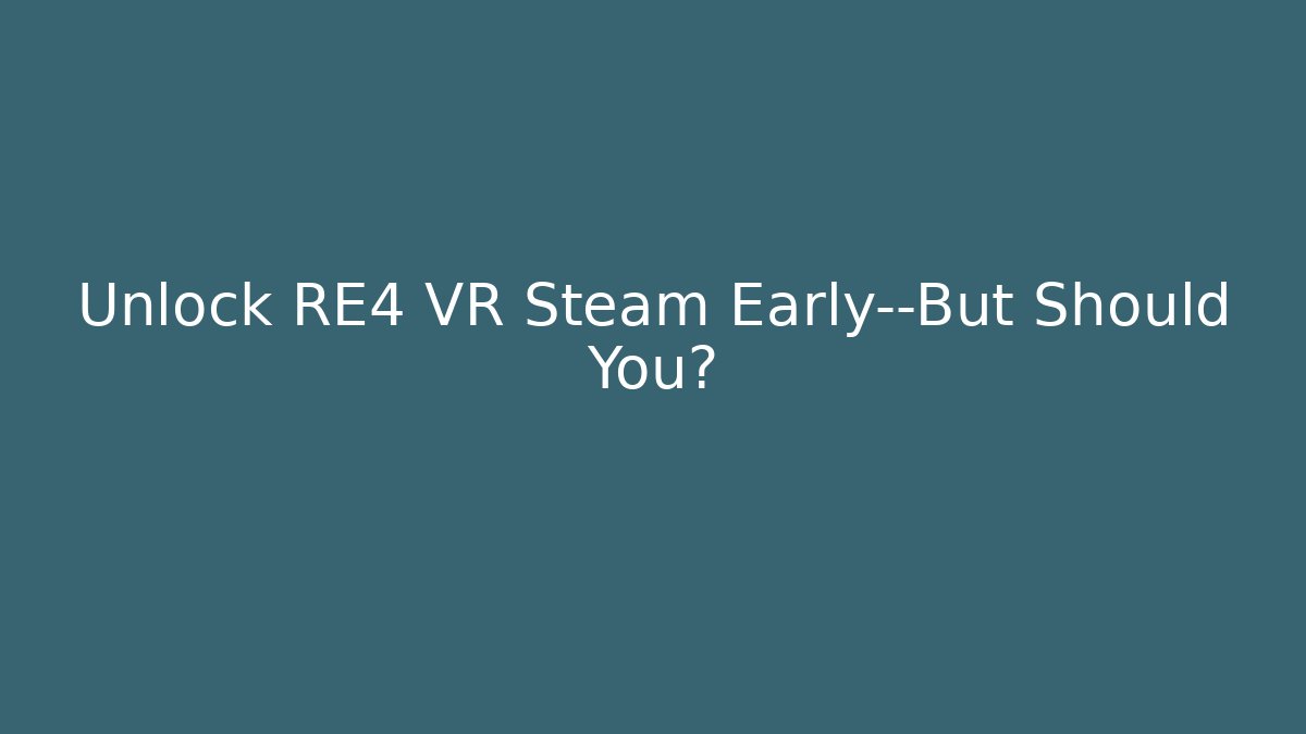 Unlock RE4 VR Steam Early—But Should You?