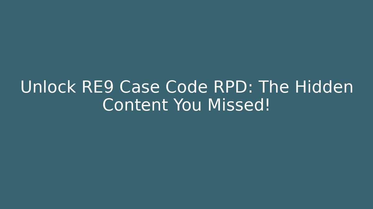 Unlock RE9 Case Code RPD: The Hidden Content You Missed!