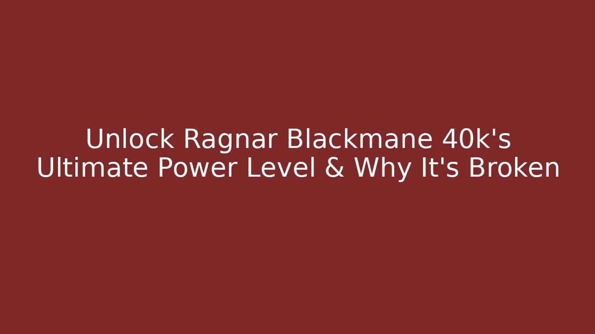 Unlock Ragnar Blackmane 40k's Ultimate Power Level & Why It's Broken