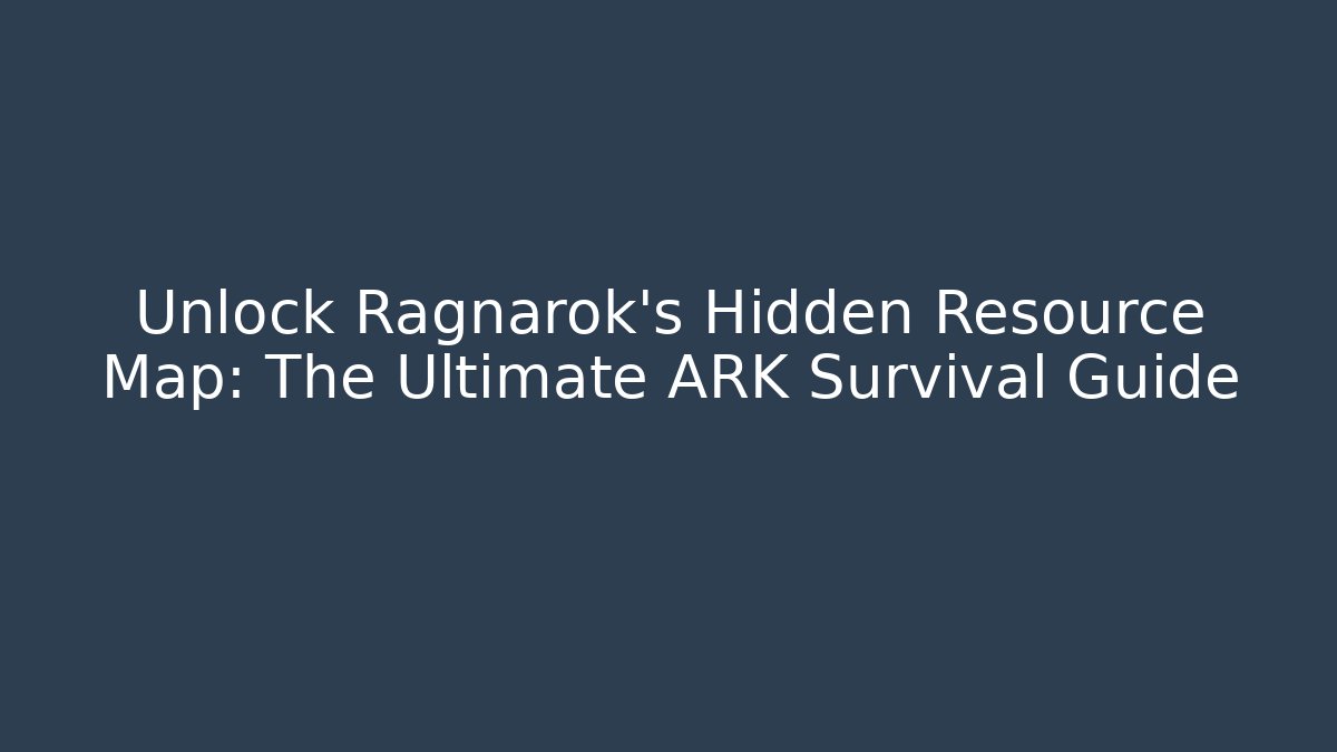 Unlock Ragnarok's Hidden Resource Map: The Ultimate ARK Survival Guide