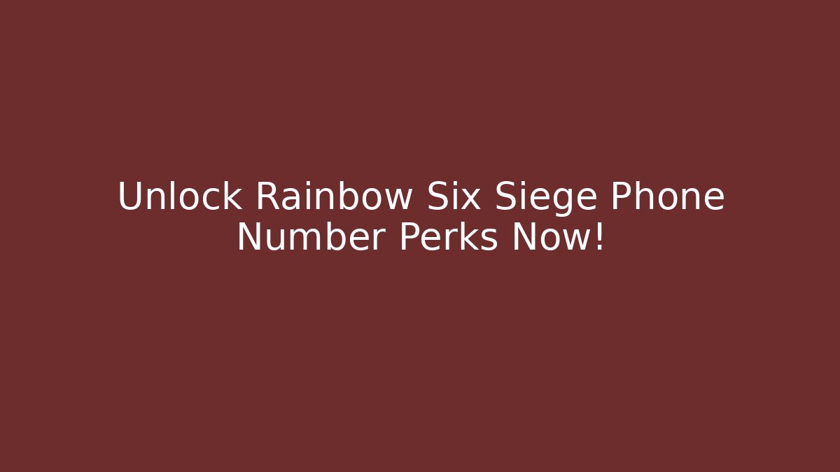 Unlock Rainbow Six Siege Phone Number Perks Now!