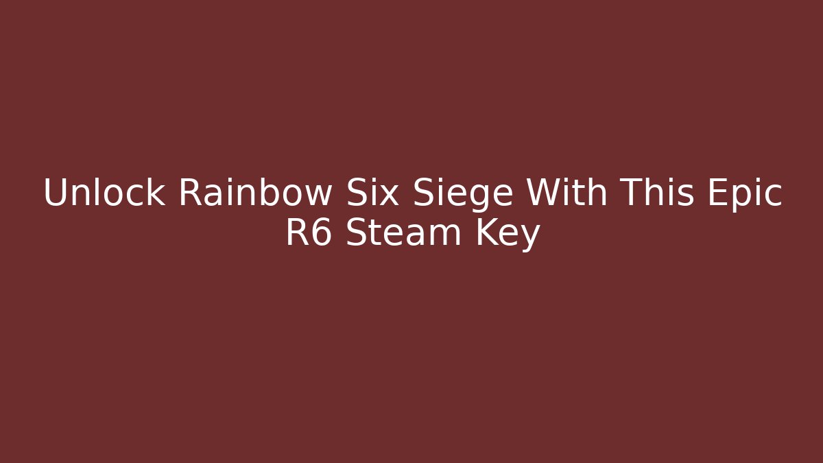 Unlock Rainbow Six Siege With This Epic R6 Steam Key - Método de Aprovação