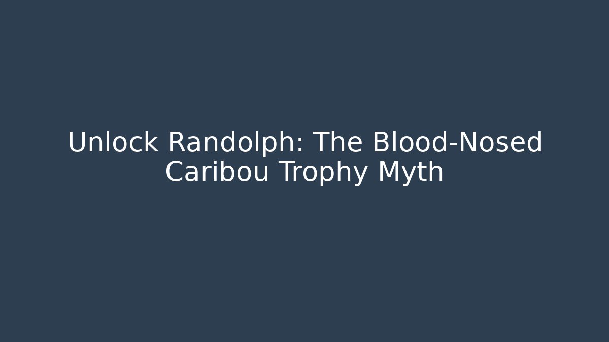 Unlock Randolph: The Blood-Nosed Caribou Trophy Myth