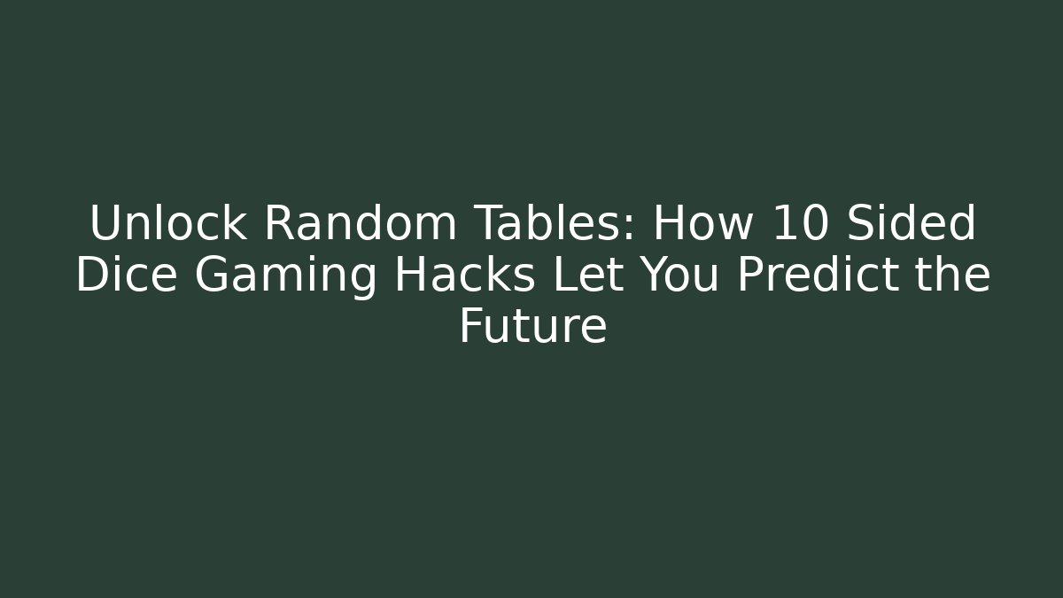 Unlock Random Tables: How 10 Sided Dice Gaming Hacks Let You Predict the Future