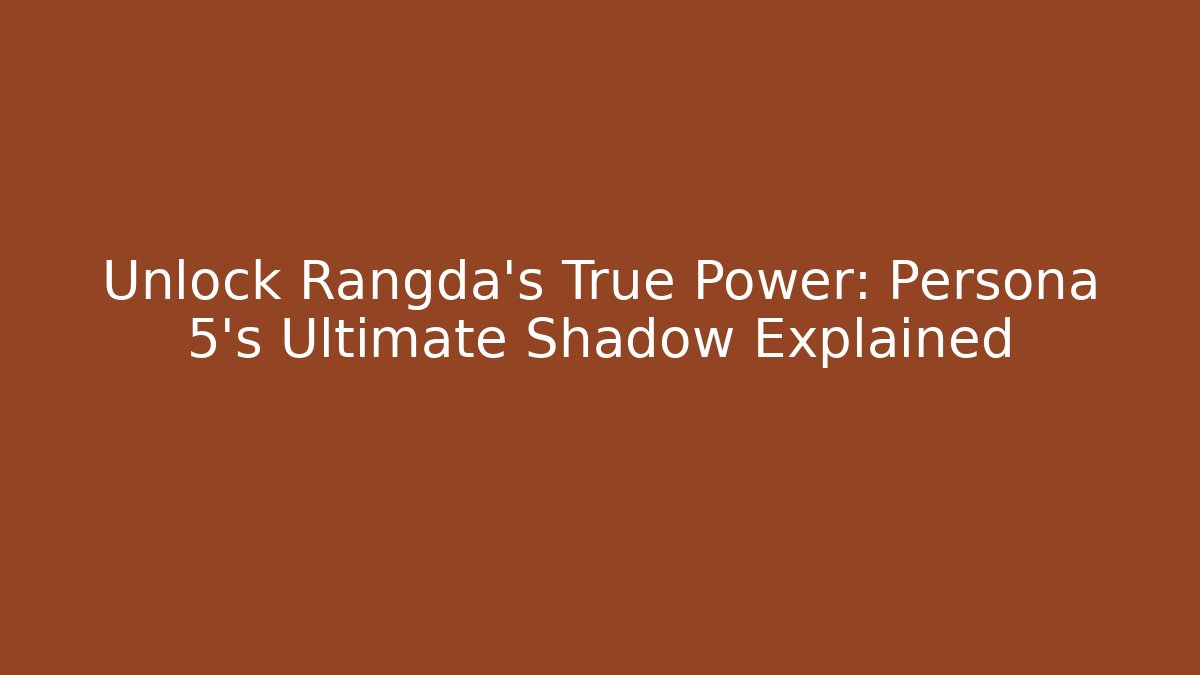 Unlock Rangda’s True Power: Persona 5’s Ultimate Shadow Explained