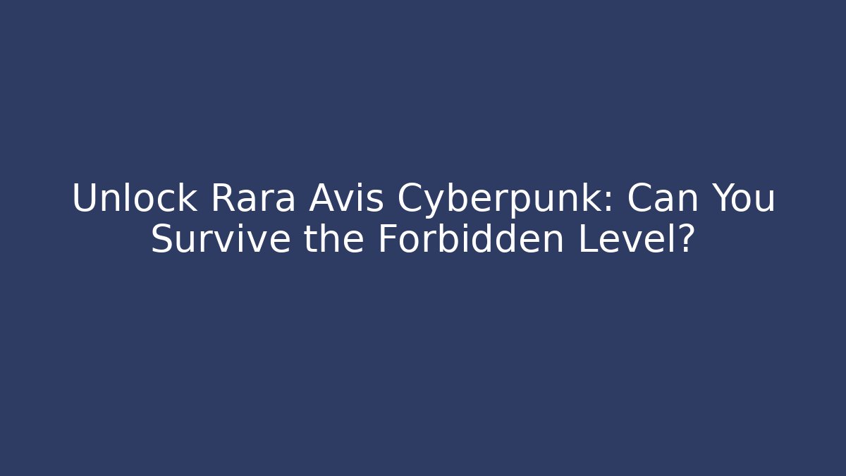 Unlock Rara Avis Cyberpunk: Can You Survive the Forbidden Level?