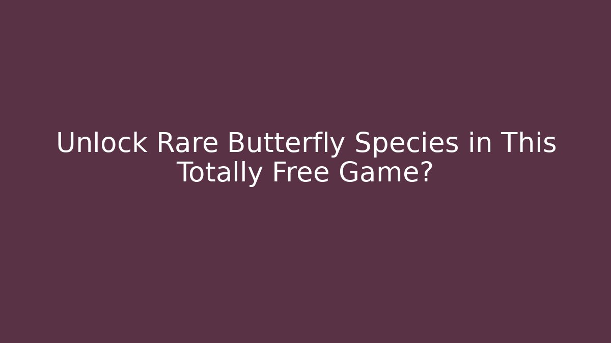 Unlock Rare Butterfly Species in This Totally Free Game?