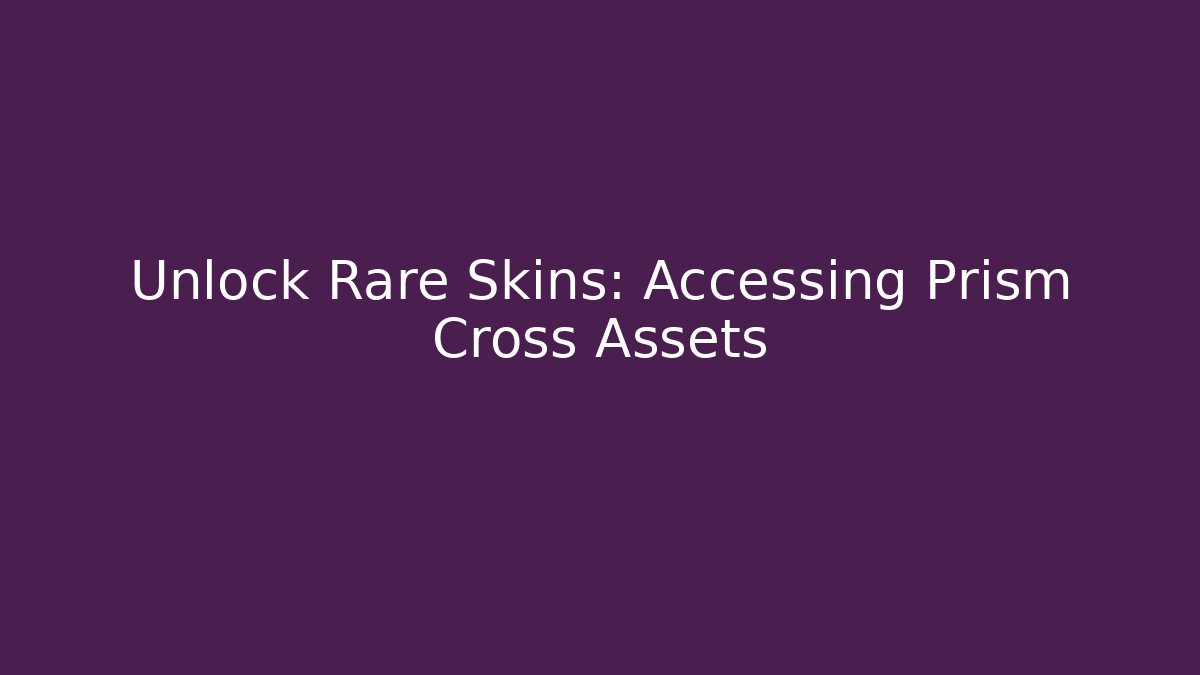 Unlock Rare Skins: Accessing Prism Cross Assets - Método de Aprovação