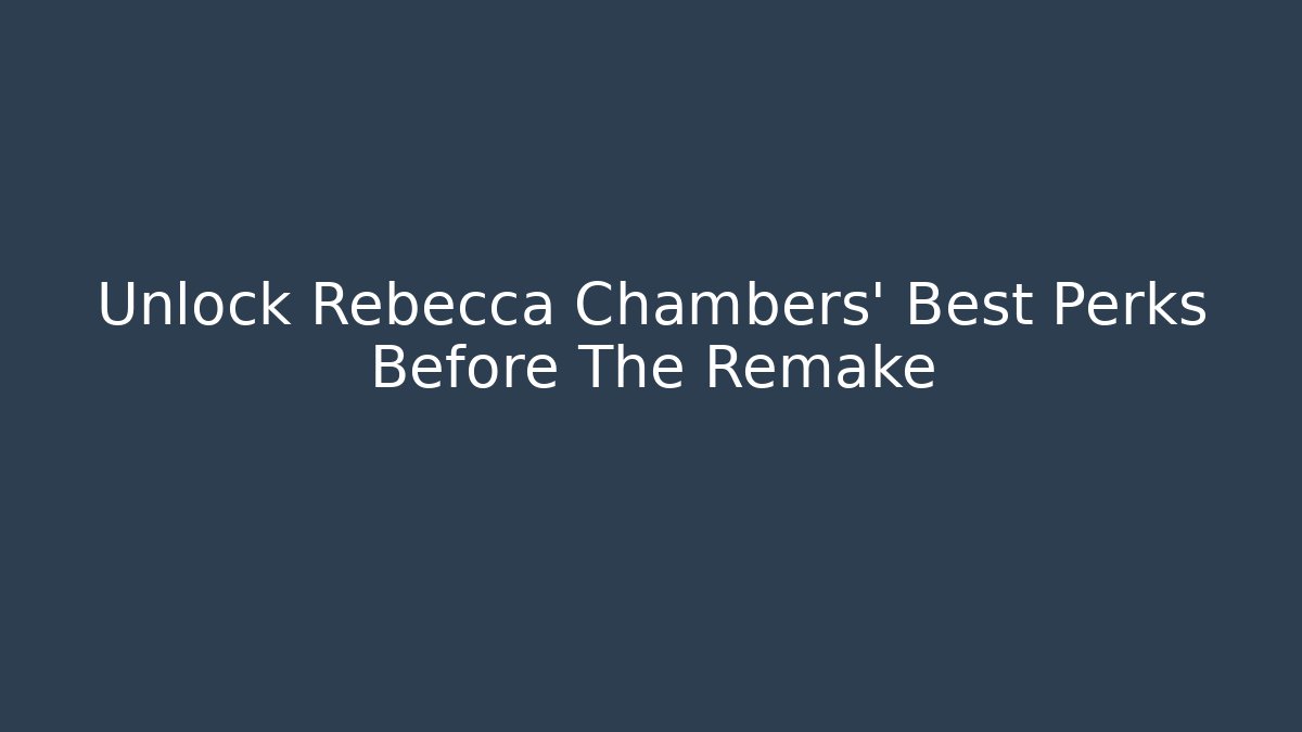 Unlock Rebecca Chambers' Best Perks Before The Remake