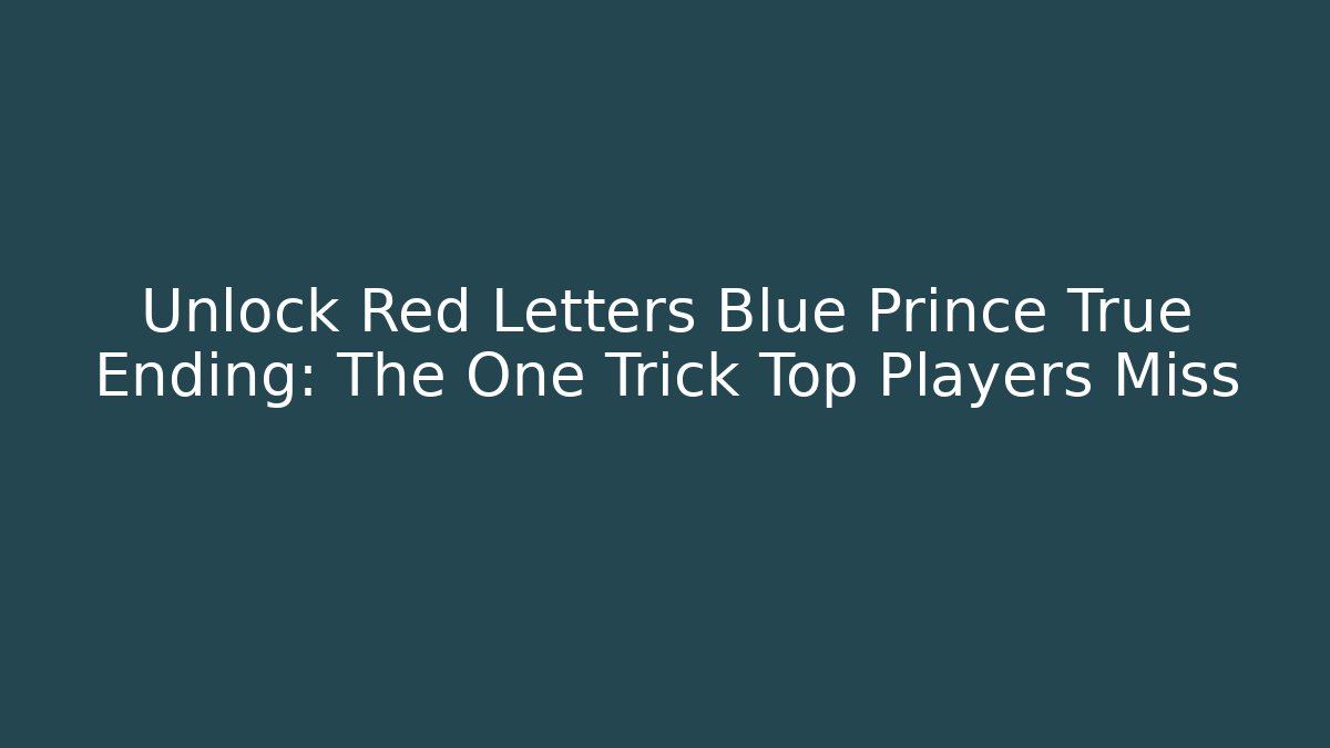 Unlock Red Letters Blue Prince True Ending: The One Trick Top Players Miss