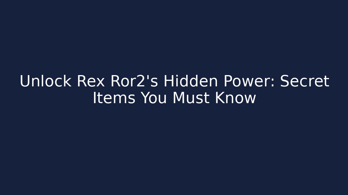 Unlock Rex Ror2’s Hidden Power: Secret Items You Must Know