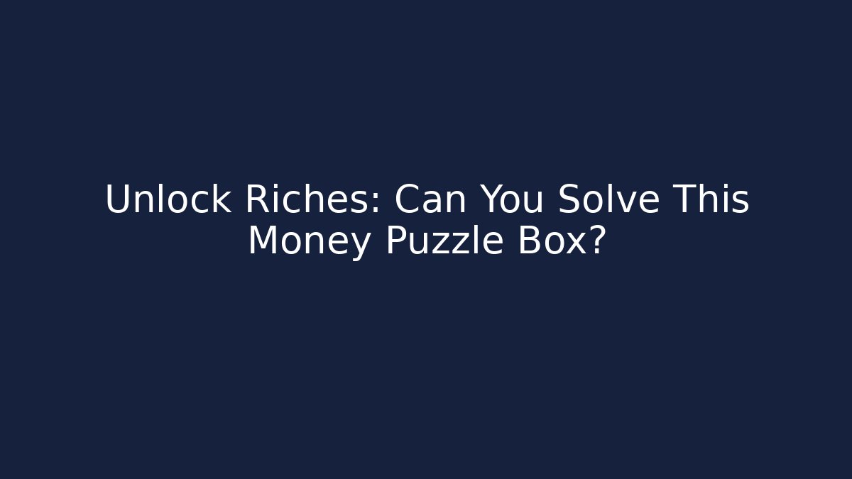 Unlock Riches: Can You Solve This Money Puzzle Box?