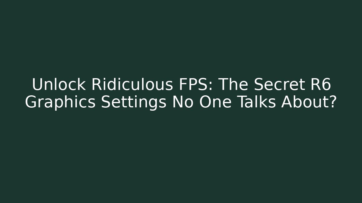Unlock Ridiculous FPS: The Secret R6 Graphics Settings No One Talks About? - Método de Aprovação