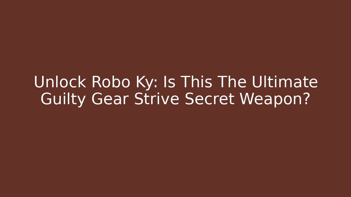 Unlock Robo Ky: Is This The Ultimate Guilty Gear Strive Secret Weapon? - Método de Aprovação