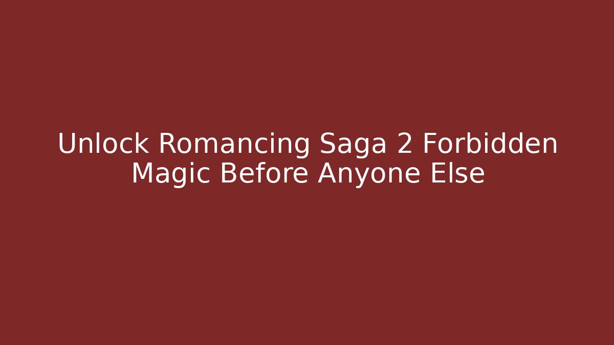 Unlock Romancing Saga 2 Forbidden Magic Before Anyone Else