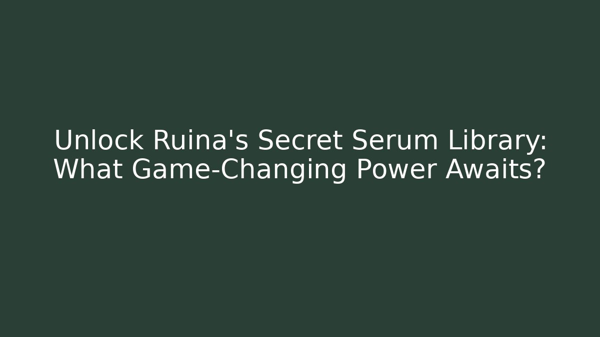 Unlock Ruina’s Secret Serum Library: What Game-Changing Power Awaits?