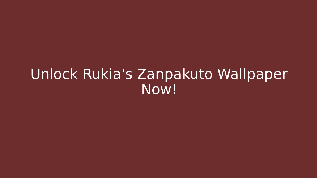 Unlock Rukia's Zanpakuto Wallpaper Now!