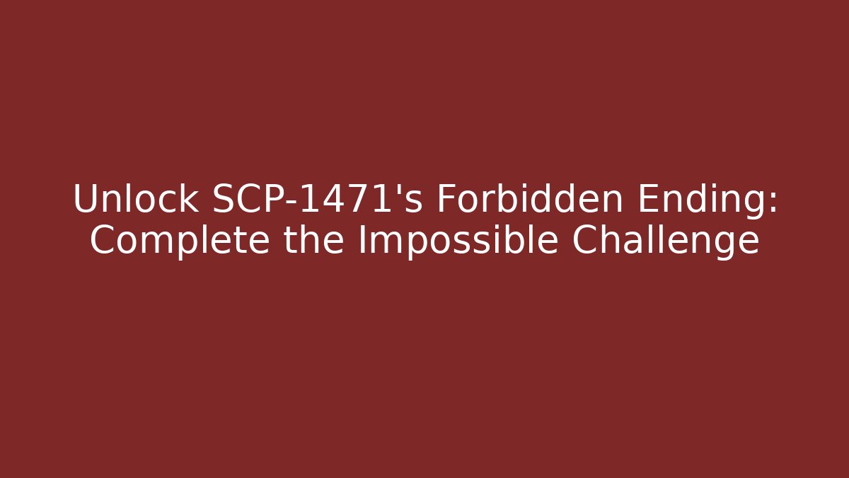 Unlock SCP-1471's Forbidden Ending: Complete the Impossible Challenge