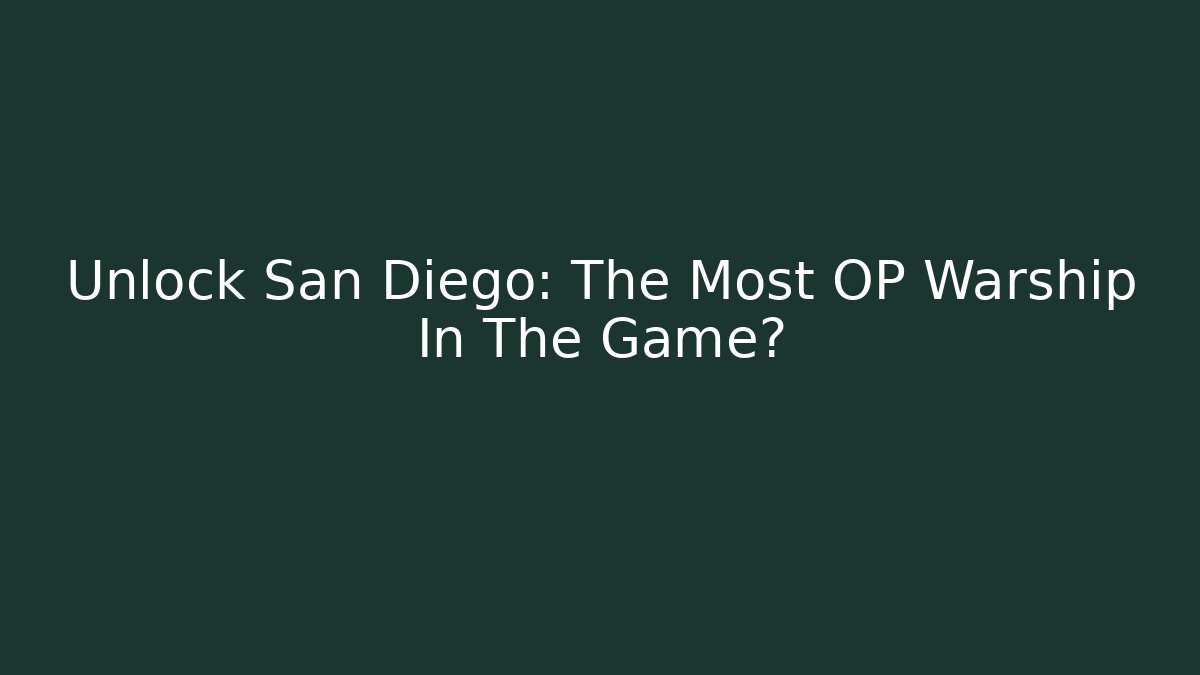 Unlock San Diego: The Most OP Warship In The Game?