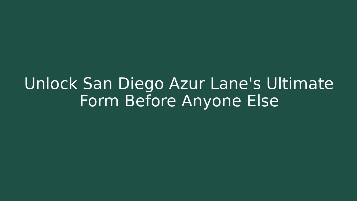 Unlock San Diego Azur Lane's Ultimate Form Before Anyone Else
