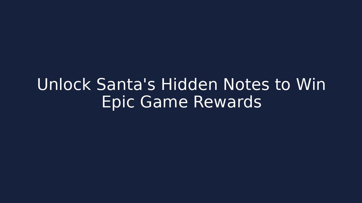 Unlock Santa's Hidden Notes to Win Epic Game Rewards - Método de Aprovação