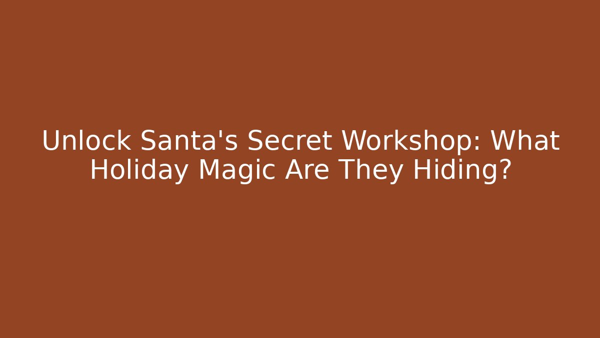 Unlock Santa's Secret Workshop: What Holiday Magic Are They Hiding?