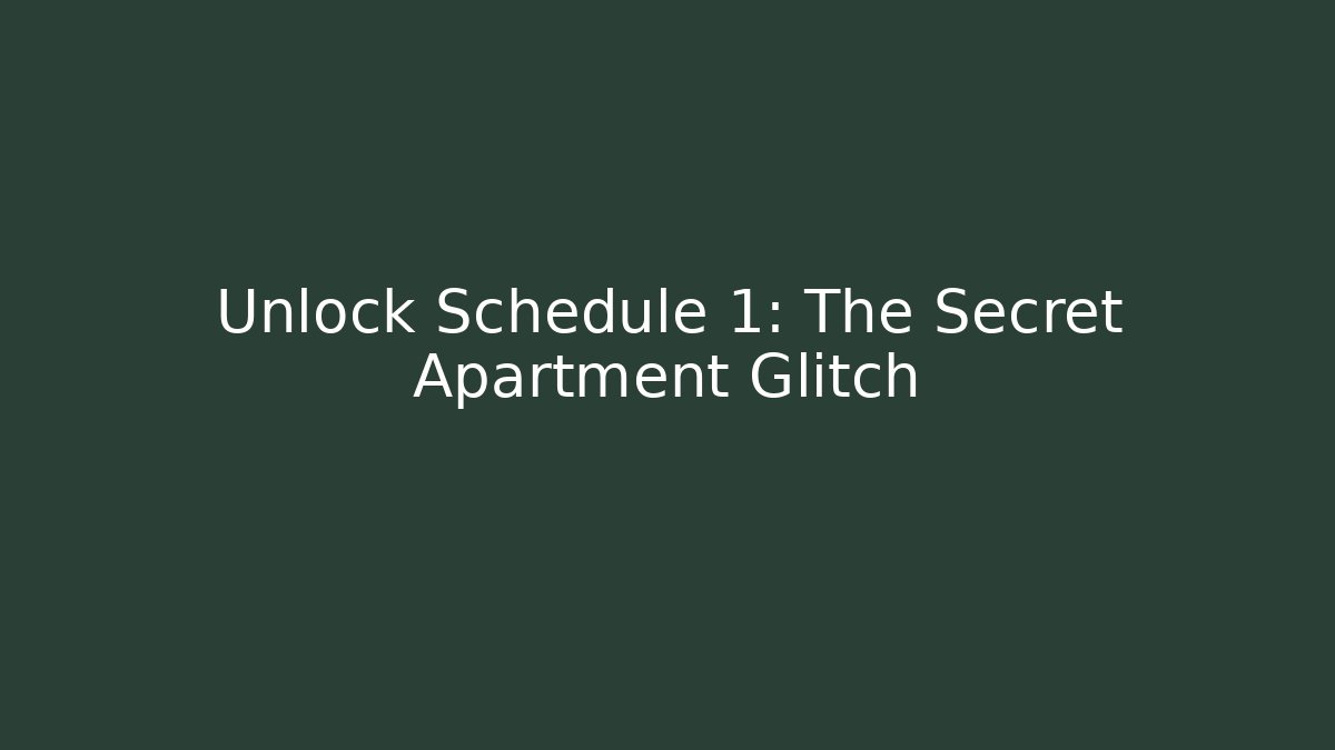 Unlock Schedule 1: The Secret Apartment Glitch