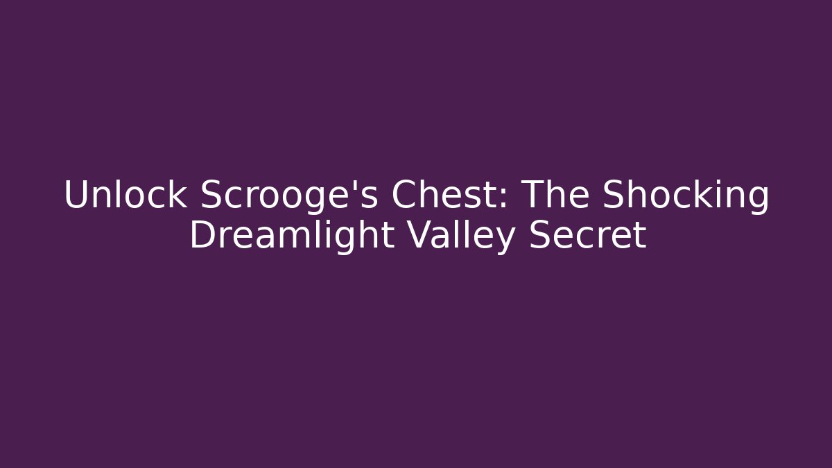 Unlock Scrooge's Chest: The Shocking Dreamlight Valley Secret