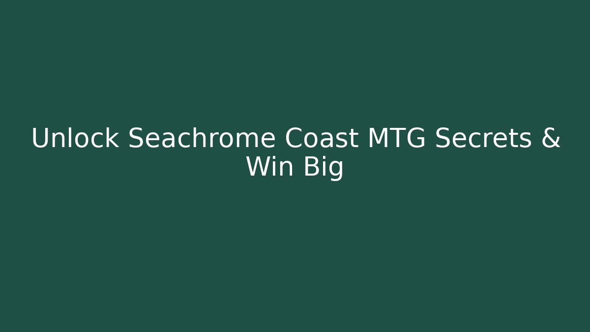 Unlock Seachrome Coast MTG Secrets & Win Big