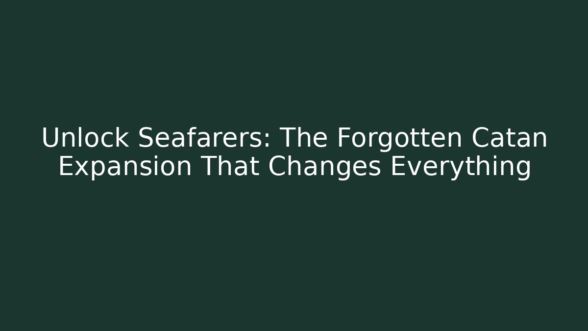 Unlock Seafarers: The Forgotten Catan Expansion That Changes Everything