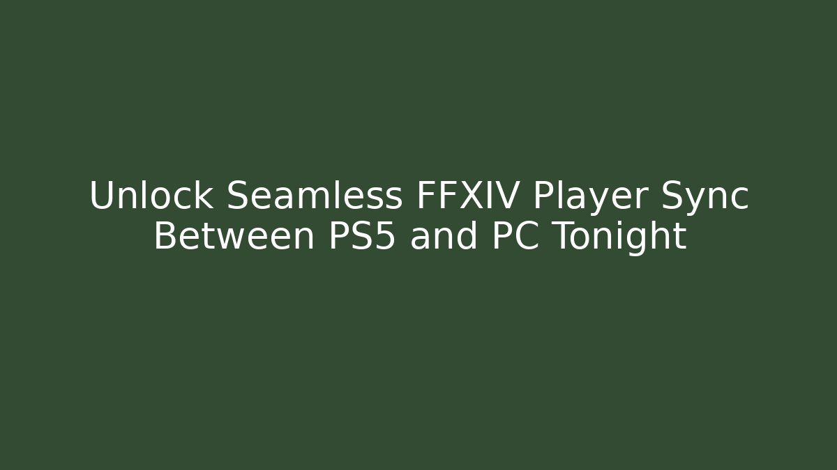 Unlock Seamless FFXIV Player Sync Between PS5 and PC Tonight